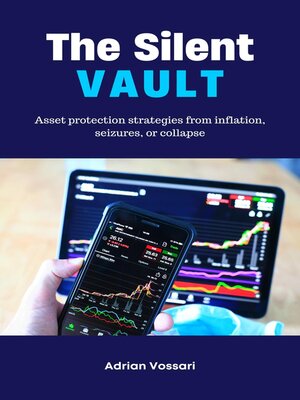 cover image of The Silent Vault--Asset protection strategies from inflation, seizures, or collapse